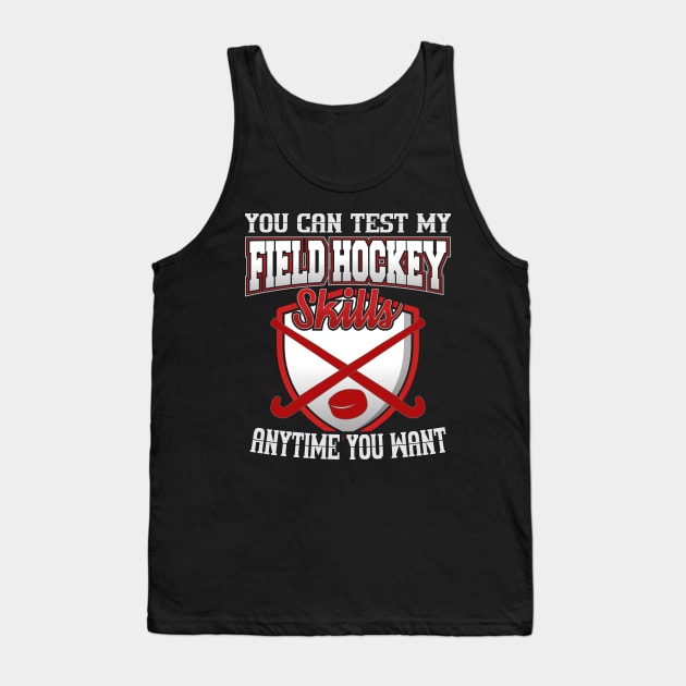 You Can Test My Field Hockey Skills Anytime You Want Tank Top by YouthfulGeezer